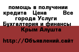 помощь в получении кредита › Цена ­ 10 - Все города Услуги » Бухгалтерия и финансы   . Крым,Алушта